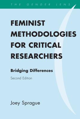 Feminist Methodologies for Critical Researchers: Bridging Differences, Second Edition - Joey Sprague