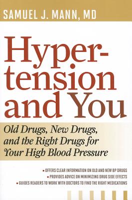 Hypertension and You: Old Drugs, New Drugs, and the Right Drugs for Your High Blood Pressure - Samuel J. Mann