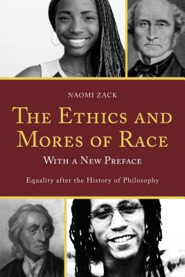 The Ethics and Mores of Race: Equality after the History of Philosophy, with a New Preface - Naomi Zack