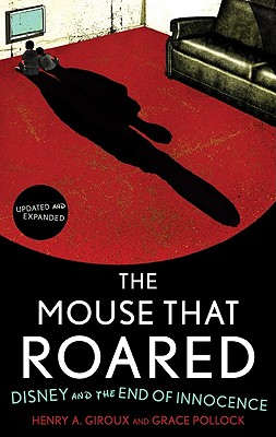 The Mouse that Roared: Disney and the End of Innocence, Updated and Expanded Edition - Henry A. Giroux
