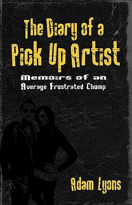 The Diary of a Pick Up Artist: Memoirs of an Average Frustrated Chump - Adam Lyons