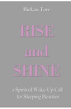 Coperta cărții 'Rise and Shine: a Spiritual Wake-Up Call for Sleeping Beauties - Birkan Tore'