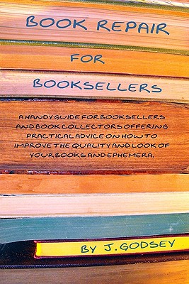 Book Repair for Booksellers: A guide for booksellers offering practical advice on book repair - J. Godsey