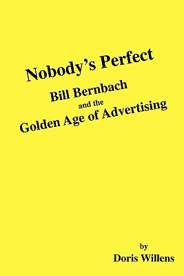 Nobody's Perfect: Bill Bernbach and the Golden Age of Advertising - Doris Willens