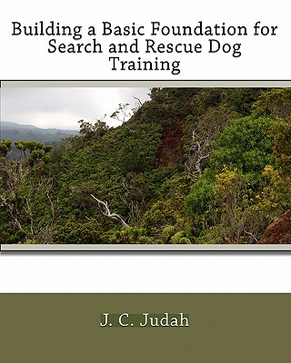Building a Basic Foundation for Search and Rescue Dog Training - J. C. Judah
