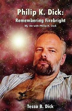 Coperta cărții 'Philip K. Dick: : Remembering Firebright - Tessa B. Dick'