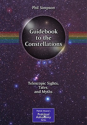 Guidebook to the Constellations: Telescopic Sights, Tales, and Myths - Phil Simpson