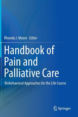 Handbook of Pain and Palliative Care: Biobehavioral Approaches for the Life Course - Rhonda J. Moore