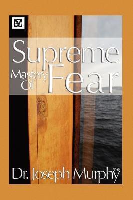 Supreme Mastery of Fear - Joseph Murphy