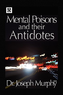 Mental Poisons and Their Antidotes - Joseph Murphy