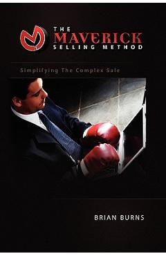 Coperta cărții 'The Maverick Selling Method: Simplifying the Complex Sale - Brian Burns'