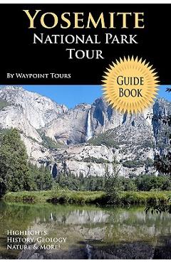 Coperta cărții 'Yosemite National Park Tour Guide Book: Your Personal Tour Guide For Yosemite Travel Adventure! - Waypoint Tours'