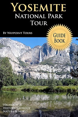 Yosemite National Park Tour Guide Book: Your Personal Tour Guide For Yosemite Travel Adventure! - Waypoint Tours