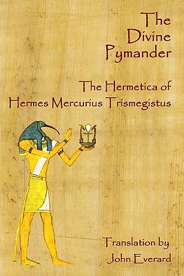 The Divine Pymander: The Hermetica Of Hermes Mercurius Trismegistus - John Everard