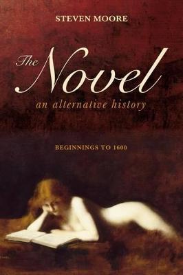 Novel: An Alternative History: Beginnings to 1600 - Steven Moore