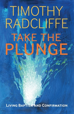 Take the Plunge: Living Baptism and Confirmation - Timothy Radcliffe