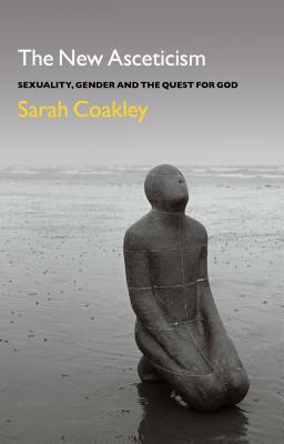 The New Asceticism: Sexuality, Gender and the Quest for God - Sarah Coakley