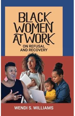 Coperta cărții 'Black Women at Work: On Refusal and Recovery - Wendi S. Williams'