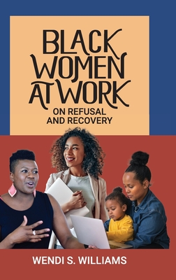 Black Women at Work: On Refusal and Recovery - Wendi S. Williams