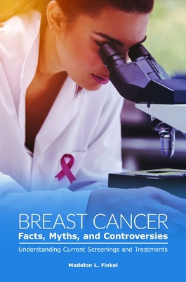 Breast Cancer Facts, Myths, and Controversies: Understanding Current Screenings and Treatments - Madelon Finkel