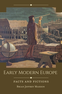 Early Modern Europe: Facts and Fictions - Brian Jeffrey Maxson