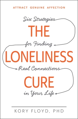 The Loneliness Cure: Six Strategies for Finding Real Connections in Your Life - Kory Floyd