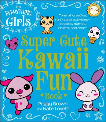 The Everything Girls Super Cute Kawaii Fun Book - Peggy Brown
