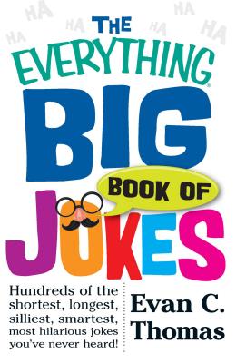 The Everything Big Book of Jokes: Hundreds of the Shortest, Longest, Silliest, Smartest, Most Hilarious Jokes You've Never Heard! - Evan C. Thomas