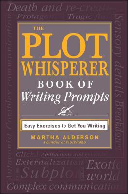 The Plot Whisperer Book of Writing Prompts: Easy Exercises to Get You Writing - Martha Alderson