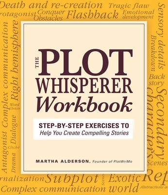 Plot Whisperer Workbook: Step-By-Step Exercises to Help You Create Compelling Stories - Martha Alderson