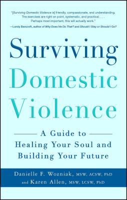 Surviving Domestic Violence: A Guide to Healing Your Soul and Building Your Future - Danielle F. Wozniak