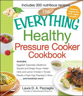 The Everything Healthy Pressure Cooker Cookbook - Laura Pazzaglia