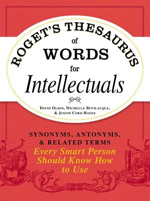 Roget's Thesaurus of Words for Intellectuals: Synonyms, Antonyms, and Related Terms Every Smart Person Should Know How to Use - David Olsen