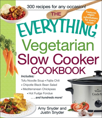 The Everything Vegetarian Slow Cooker Cookbook: Includes Tofu Noodle Soup, Fajita Chili, Chipotle Black Bean Salad, Mediterranean Chickpeas, Hot Fudge - Amy Snyder