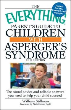 Poza produsului The Everything Parent's Guide to Children with Asperger's Syndrome: The Sound Advice and Reliable Answers You Need to Help Your Child Succeed - William Stillman