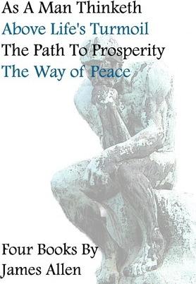 As A Man Thinketh, Above Life's Turmoil, The Path To Prosperity, The Way Of Peace, Four Books - James Allen