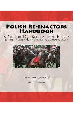 Coperta cărții 'Polish Re-Enactors Handbook: A Guide To 17Th Century Living History In The Polish-Lithuanian Commonwealth - Eryk Stefan'