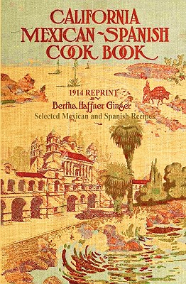 California Mexican-Spanish Cookbook 1914 Reprint: Selected Mexican And Spanish Recipes - Bertha Haffner-ginger