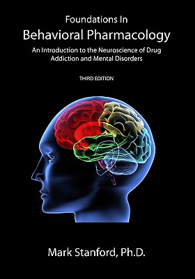 Foundations In Behavioral Pharmacology: An Introduction To The Neuroscience Of Drug Addiction And Mental Disorders - Mark Stanford