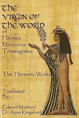 The Virgin Of The World Of Hermes Mercurius Trismegistus The Hermetic Works Translated - Edward Maitland