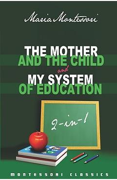 Poza produsului The Mother And The Child & My System Of Education: 2-In-1 (Montessori Classics Edition) - Maria Montessori