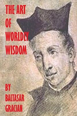The Art Of Worldly Wisdom - Baltasar Gracian