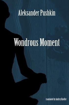 Wondrous Moment: Selected Poetry of Alexander Pushkin - Andrey Kneller