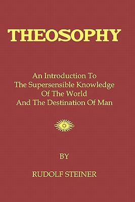 Theosophy: An Introduction To The Supersensible Knowledge Of The World And The Destination Of Man - Rudolf Steiner