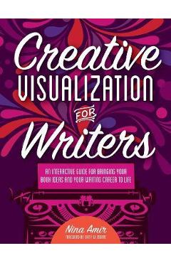 Coperta cărții 'Creative Visualization for Writers: An Interactive Guide for Bringing Your Book Ideas and Your Writing Career to Life -'