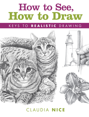 How to See, How to Draw: Keys to Realistic Drawing - Claudia Nice