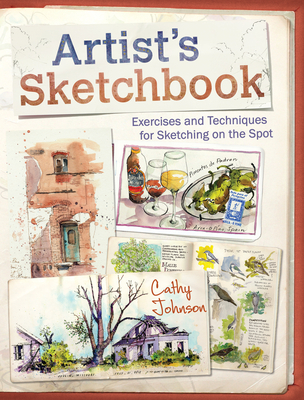 Artist's Sketchbook: Exercises and Techniques for Sketching on the Spot - Cathy Johnson
