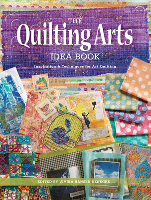 The Quilting Arts Idea Book: Inspiration & Techniques for Art Quilting - Vivika Hansen Denegre