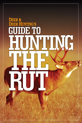 Deer & Deer Hunting's Guide to Hunting in the Rut - Deer &. Deer Hunting Editors