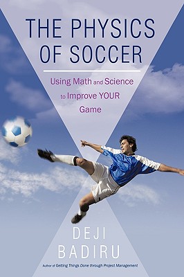 The Physics of Soccer: Using Math and Science to Improve Your Game - Badiru Deji Badiru
